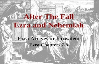 After The Fall Ezra and Nehemiah Ezra Arrives in Jerusalem Ezra Chapters 7-8.