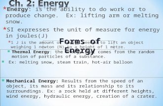 * Energy: is the ability to do work or to produce change. Ex: lifting arm or melting snow. * SI expresses the unit of measure for energy in joules(J) *