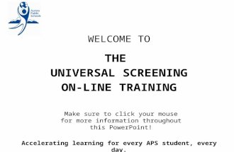 WELCOME TO THE UNIVERSAL SCREENING ON-LINE TRAINING Make sure to click your mouse for more information throughout this PowerPoint! Accelerating learning.