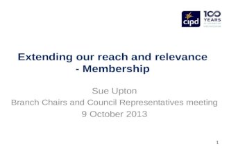 Extending our reach and relevance - Membership Sue Upton Branch Chairs and Council Representatives meeting 9 October 2013 1.