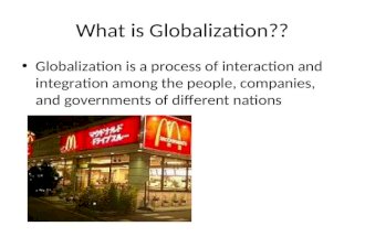 What is Globalization?? Globalization is a process of interaction and integration among the people, companies, and governments of different nations.