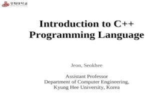 Introduction to C++ Programming Language Assistant Professor Jeon, Seokhee Assistant Professor Department of Computer Engineering, Kyung Hee University,