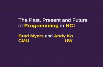 The Past, Present and Future of Programming in HCI Brad Myers and Andy Ko CMUUW.