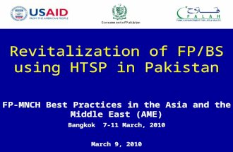 Revitalization of FP/BS using HTSP in Pakistan FP-MNCH Best Practices in the Asia and the Middle East (AME) Bangkok 7-11 March, 2010 March 9, 2010.