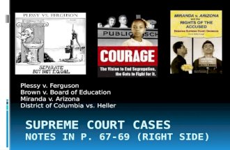 Plessy v. Ferguson Brown v. Board of Education Miranda v. Arizona District of Columbia vs. Heller.