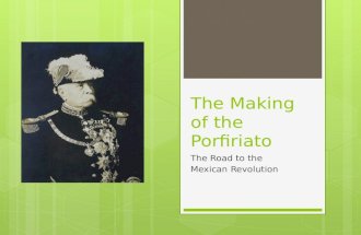 The Making of the Porfiriato The Road to the Mexican Revolution.