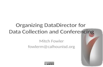 Organizing DataDirector for Data Collection and Conferencing Mitch Fowler fowlerm@calhounisd.org.