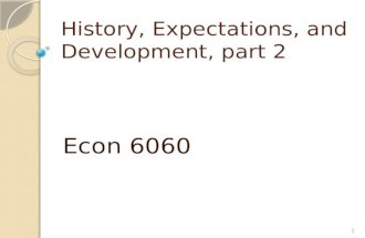 History, Expectations, and Development, part 2 Econ 6060 1.