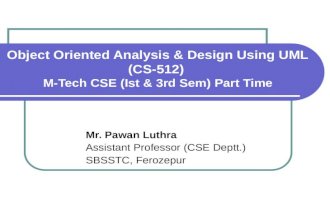 Object Oriented Analysis & Design Using UML (CS-512) M-Tech CSE (Ist & 3rd Sem) Part Time Mr. Pawan Luthra Assistant Professor (CSE Deptt.) SBSSTC, Ferozepur.