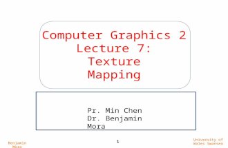 Computer Graphics 2 Lecture 7: Texture Mapping Benjamin Mora 1 University of Wales Swansea Pr. Min Chen Dr. Benjamin Mora.