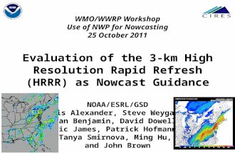 WMO/WWRP Workshop Use of NWP for Nowcasting 25 October 2011 Evaluation of the 3-km High Resolution Rapid Refresh (HRRR) as Nowcast Guidance NOAA/ESRL/GSD.