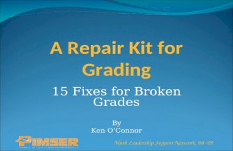Math Leadership Support Network ’08-’09 A Repair Kit for Grading 15 Fixes for Broken Grades By Ken O’Connor.