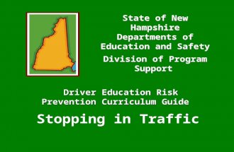 Stopping in Traffic Driver Education Risk Prevention Curriculum Guide State of New Hampshire Departments of Education and Safety Division of Program Support.