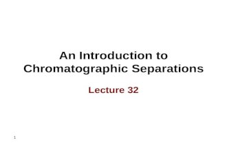 1 An Introduction to Chromatographic Separations Lecture 32.