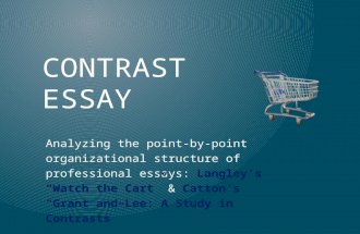CONTRAST ESSAY Analyzing the point-by-point organizational structure of professional essays: Langley’s “Watch the Cart” & Catton’s “Grant and Lee: A Study.