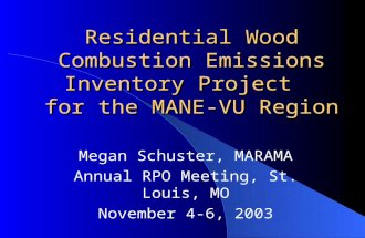 Residential Wood Combustion Emissions Inventory Project for the MANE-VU Region Megan Schuster, MARAMA Annual RPO Meeting, St. Louis, MO November 4-6, 2003.