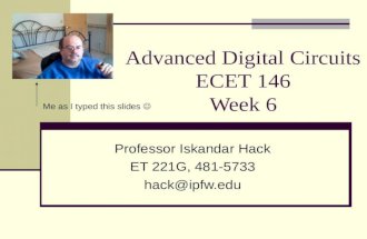 Advanced Digital Circuits ECET 146 Week 6 Professor Iskandar Hack ET 221G, 481-5733 hack@ipfw.edu Me as I typed this slides.