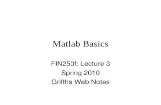 Matlab Basics FIN250f: Lecture 3 Spring 2010 Grifths Web Notes.