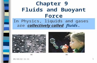 11/13/2015 9:49 AM 1 Chapter 9 Fluids and Buoyant Force In Physics, liquids and gases are collectively called fluids.