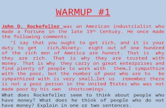 WARMUP #1 John D. Rockefeller was an American industrialist who made a fortune in the late 19 th Century. He once made the following comments: “I say that.
