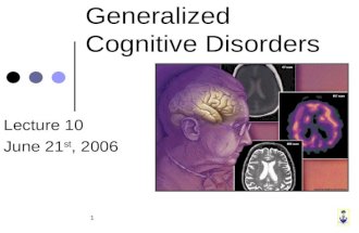 1 Generalized Cognitive Disorders Lecture 10 June 21 st, 2006.