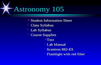 Astronomy 105 ä Student Information Sheet ä Class Syllabus ä Lab Syllabus ä Course Supplies ä Text ä Lab Manual ä Scantron 882-ES ä Flashlight with red.
