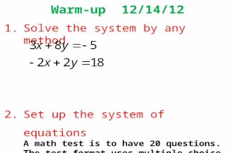 Warm-up 12/14/12 1.Solve the system by any method 2.Set up the system of equations A math test is to have 20 questions. The test format uses multiple choice.