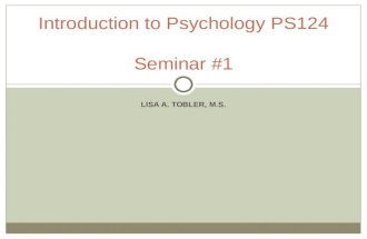LISA A. TOBLER, M.S. Introduction to Psychology PS124 Seminar #1.