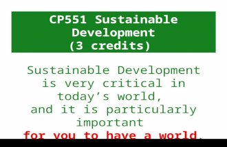 Sustainable Development is very critical in today’s world, and it is particularly important for you to have a world. CP551 Sustainable Development (3 credits)