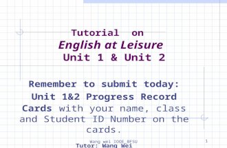 Wang wei IOOE_BFSU1 Tutorial on English at Leisure Unit 1 & Unit 2 Remember to submit today: Unit 1&2 Progress Record Cards with your name, class and Student.