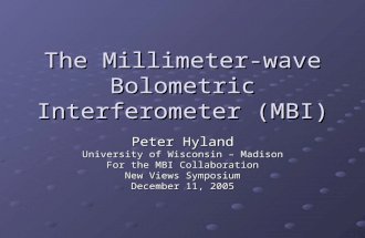 The Millimeter-wave Bolometric Interferometer (MBI) Peter Hyland University of Wisconsin – Madison For the MBI Collaboration New Views Symposium December.
