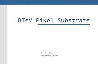 BTeV Pixel Substrate C. M. Lei November 2001. Design Spec. Exposed to >10 Mrad Radiation Exposed to Operational Temp about –15C Under Ultra-high Vacuum,