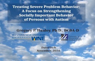 Gregory P. Hanley. Ph.D., BCBA-D Treating Severe Problem Behavior: A Focus on Strengthening Socially Important Behavior of Persons with Autism DataFinch.