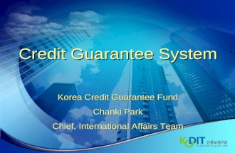 Credit Guarantee System Korea Credit Guarantee Fund Chanki Park Chief, International Affairs Team.