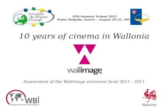 AER Summer School 2012 Ponta Delgada, Azores – August 20-25, 2012 10 years of cinema in Wallonia Assessment of the Wallimage economic fund 2011 - 2011.