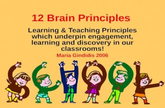 12 Brain Principles Learning & Teaching Principles which underpin engagement, learning and discovery in our classrooms! Maria Gindidis 2006.