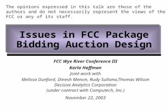Issues in FCC Package Bidding Auction Design FCC Wye River Conference III Karla Hoffman Joint work with Melissa Dunford, Dinesh Menon, Rudy Sultana,Thomas.