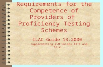 Requirements for the Competence of Providers of Proficiency Testing Schemes ILAC Guide 13:2000 – supplementing ISO Guides 43-1 and 43-2.