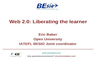 Web 2.0: Liberating the learner Eric Baber Open University IATEFL BESIG Joint coordinator  Any questions/comments? eric@ericbaber.com.