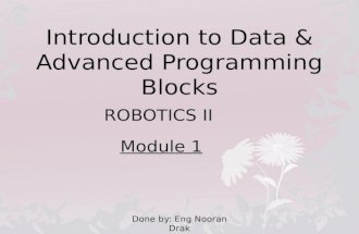Introduction to Data & Advanced Programming Blocks ROBOTICS II Module 1 Done by: Eng Nooran Drak.