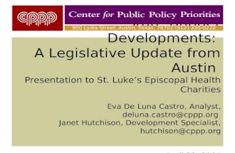 State Budget Developments: A Legislative Update from Austin Presentation to St. Luke’s Episcopal Health Charities Eva De Luna Castro, Analyst, deluna.castro@cppp.org.