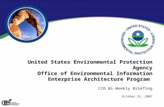 United States Environmental Protection Agency Office of Environmental Information Enterprise Architecture Program CIO Bi-Weekly Briefing October 31, 2007.