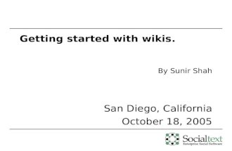 Getting started with wikis. By Sunir Shah San Diego, California October 18, 2005.
