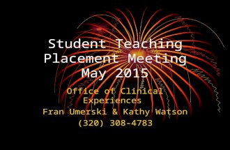 Student Teaching Placement Meeting May 2015 Office of Clinical Experiences Fran Umerski & Kathy Watson (320) 308-4783.