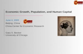 Economic Growth, Population, and Human Capital Gary S. Becker University of Chicago June 4, 2005 Beijing, China China Center for Economic Research.
