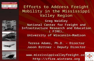 Efforts to Address Freight Mobility in the Mississippi Valley Region Greg Waidley National Center for Freight and Infrastructure Research and Education.