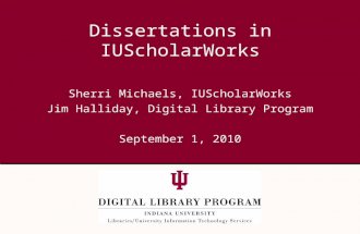 Sherri Michaels, IUScholarWorks Jim Halliday, Digital Library Program September 1, 2010 Dissertations in IUScholarWorks.