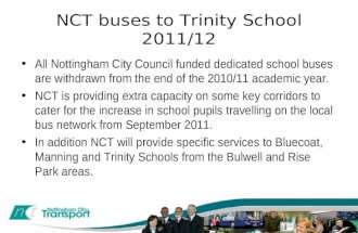 NCT buses to Trinity School 2011/12 All Nottingham City Council funded dedicated school buses are withdrawn from the end of the 2010/11 academic year.
