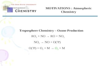 MOTIVATIONS : Atmospheric Chemistry Troposphere Chemistry – Ozone Production RO 2 + NO → RO + NO 2 NO 2 → NO + O( 3 P) O( 3 P) + O 2 + M → O 3 + M.