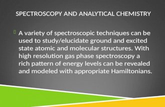 SPECTROSCOPY AND ANALYTICAL CHEMISTRY  A variety of spectroscopic techniques can be used to study/elucidate ground and excited state atomic and molecular.